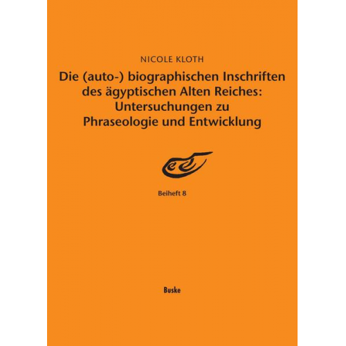 Nicole Kloth - Die (auto-) biographischen Inschriften des ägyptischen Alten Reiches: Untersuchungen zu Phraseologie und Entwicklung