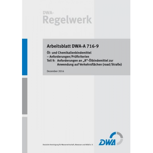 Arbeitsblatt DWA-A 716-9 Öl- und Chemikalienbindemittel - Anforderungen/Prüfkriterien Teil 9: Anforderungen an 'R'-Ölbindemittel zur Anwendung auf Ver