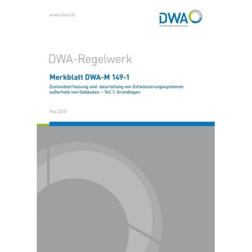 Abwasser und Abfall e.V. DWA Deutsche Gesellschaft für Wasserwirtschaft - Merkblatt DWA-M 149-1 Zustandserfasssung und -beurteilung von Entwässerungssystemen außerhalb von Gebäuden - Teil 1: Grundlagen