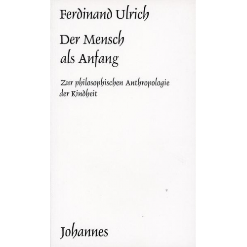Ferdinand Ullrich - Der Mensch als Anfang