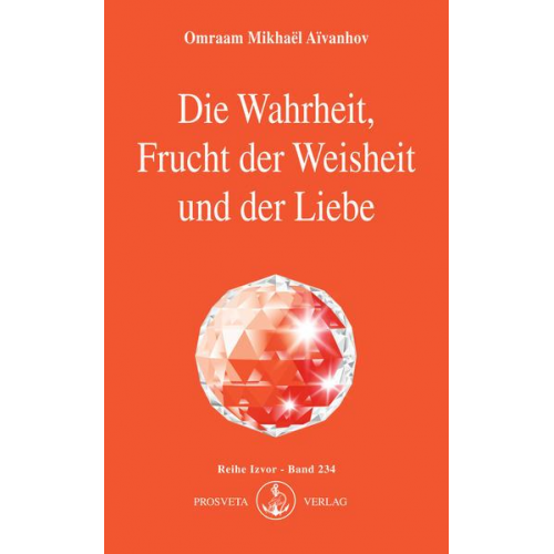 Omraam Mikhaël Aïvanhov - Die Wahrheit, Frucht der Weisheit und der Liebe