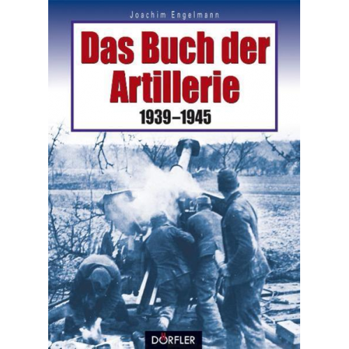 Joachim Engelmann - Das Buch der Artillerie 1939-1945