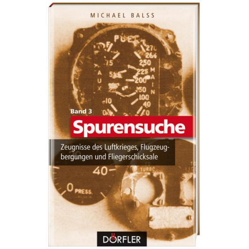 Michael Balss - Spurensuche Band 3: Zeugnisse des Luftkrieges, Flugzeugbergungen und Fliegerschicksale