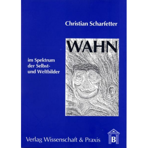 Christian Scharfetter - Wahn im Spektrum der Selbst- und Weltbilder.