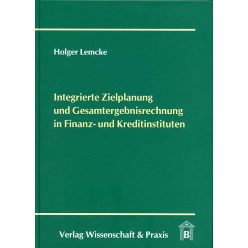 Holger Lemcke - Integrierte Zielplanung und Gesamtergebnisrechnung in Finanz- und Kreditinstituten.