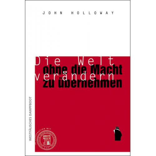 John Holloway - Die Welt verändern, ohne die Macht zu übernehmen