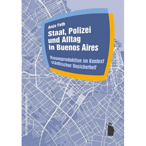 Anja Feth - Staat, Polizei und Alltag in Buenos Aires