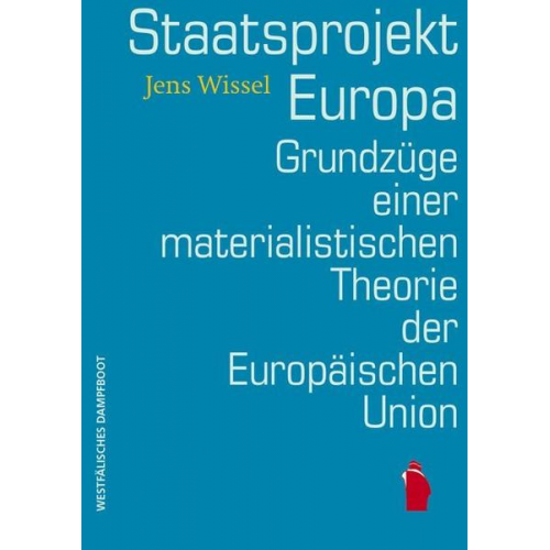 Jens Wissel - Staatsprojekt EUropa: Grundzüge einer materialistischen Theorie der Europäischen Union