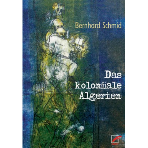 Bernhard Schmid - Das koloniale Algerien