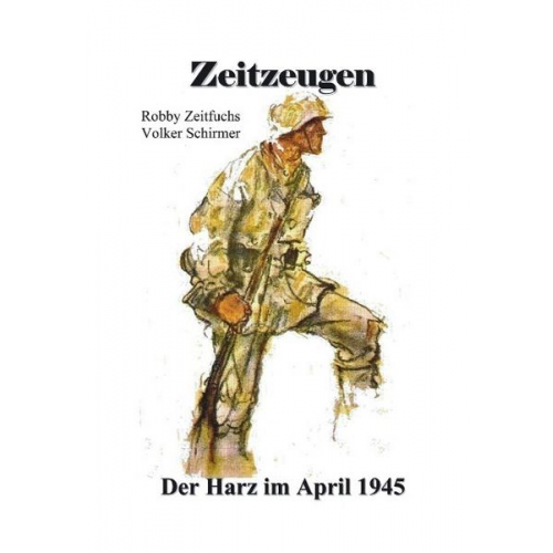 Robby Zeitfuchs & Volker Schirmer - Zeitzeugen. Der Harz im April 1945