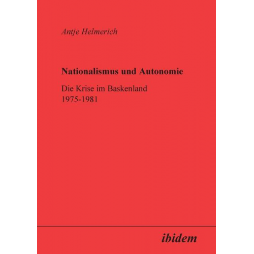 Antje Helmerich - Nationalismus und Autonomie. Die Krise im Baskenland 1975-1981