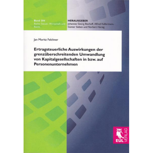 Jan Moritz Felchner - Ertragsteuerliche Auswirkungen der grenzüberschreitenden Umwandlung von Kapitalgesellschaften in bzw. auf Personenunternehmen