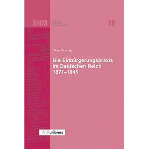 Oliver Trevisiol - Die Einbürgerungspraxis im Deutschen Reich 1871–1945