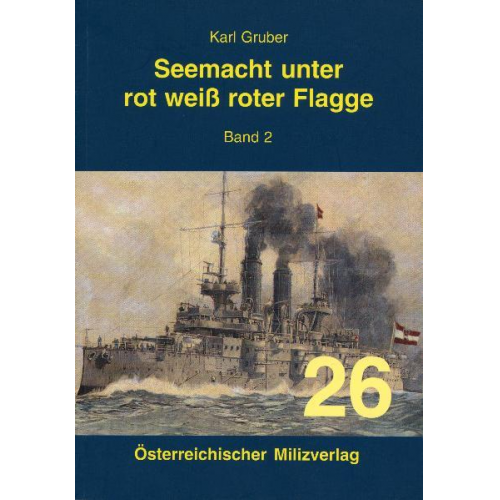 Karl Gruber - Seemacht unter rot-weiß-roter Flagge. K.u.K. Kriegsmarine / Seemacht unter rot-weiß-roter Flagge Band 2