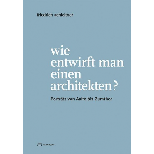 Friedrich Achleitner - Wie entwirft man einen Architekten?