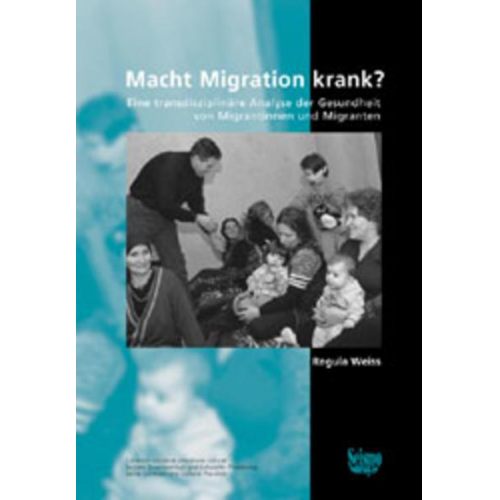 Regula Weiss - Macht Migration krank? Eine transdisziplinäre Analyse der Gesundheit von Migrantinnen und Migranten