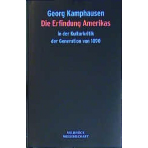 Georg Kamphausen - Die Erfindung Amerikas in der Kulturkritik der Generation von 1890