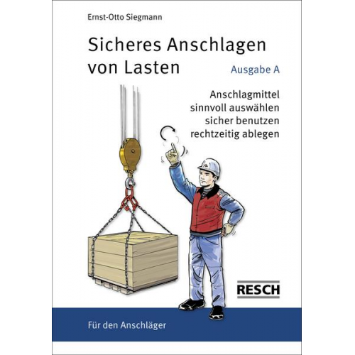 Ernst-Otto Siegmann - Sicheres Anschlagen von Lasten Ausgabe A: Für den Anschläger