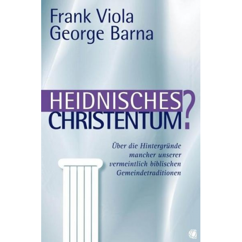 Frank Viola & George Barna - Heidnisches Christentum?