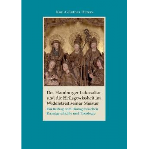 Karl-Günther Petters - Der Hamburger Lukasaltar und die Heilsgewissheit im Widerstreit seiner Meister