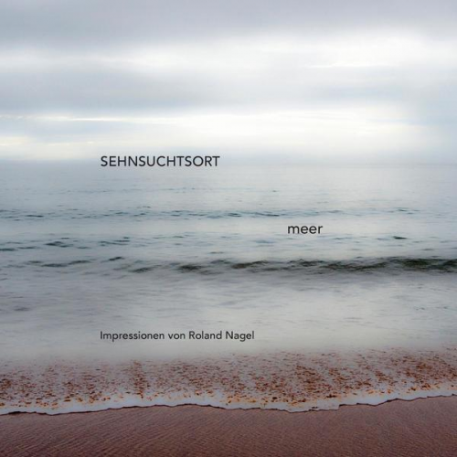 Roland Nagel - Sehnsuchtsort Meer