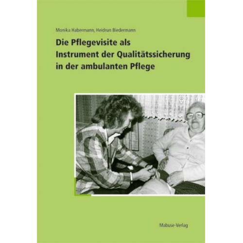 Monika Habermann & Heidrun Biedermann - Die Pflegevisite als Instrument der Qualitätssicherung in der ambulanten Pflege