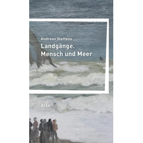 Andreas Steffens - Landgänge. Mensch und Meer