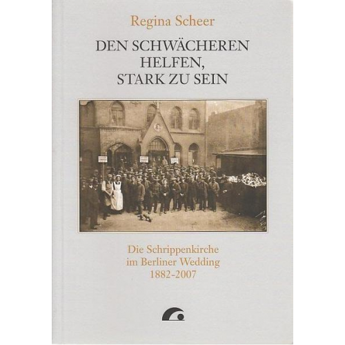 Regina Scheer - Den Schwächeren helfen, stark zu sein. Die Schrippenkirche im Berliner Wedding 1882-2007