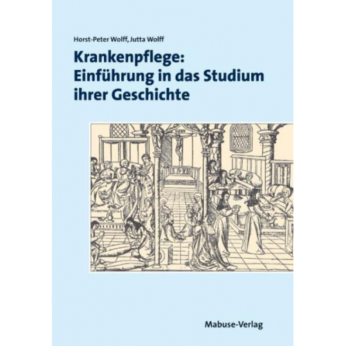 Horst-Peter Wolff & Jutta Wolff - Krankenpflege: Einführung in das Studium ihrer Geschichte