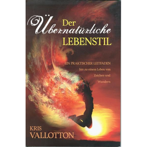 Kris Vallotton - Der übernatürliche Lebensstil