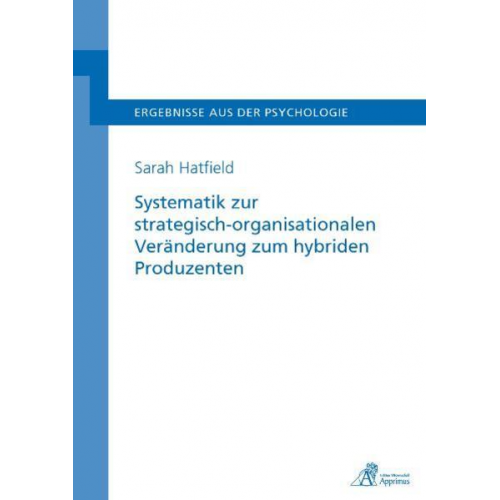 Sarah Melanie Hatfield - Systematik zur strategisch-organisationalen Veränderung zum hybriden Produzenten