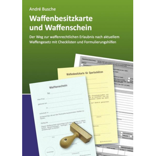 Andre Busche - Waffenbesitzkarte und Waffenschein - Der Weg zur waffenrechtlichen Erlaubnis nach aktuellem Waffengesetz mit Checklisten und Formulierungshilfen