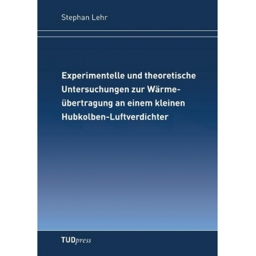 Stephan Lehr - Experimentelle und theoretische Untersuchungen zur Wärmeübertragung an einem kleinen Hubkolben-Luftverdichter