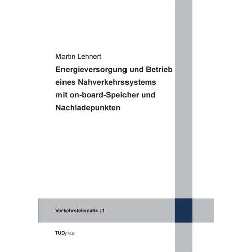 Martin Lehnert - Energieversorgung und Betrieb eines Nahverkehrssystems mit on-board-Speicher und Nachladepunkten