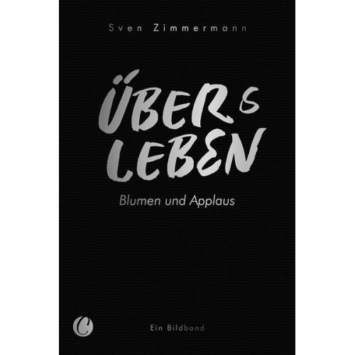 Sven Zimmermann - Überleben – Übers Leben. Blumen und Applaus