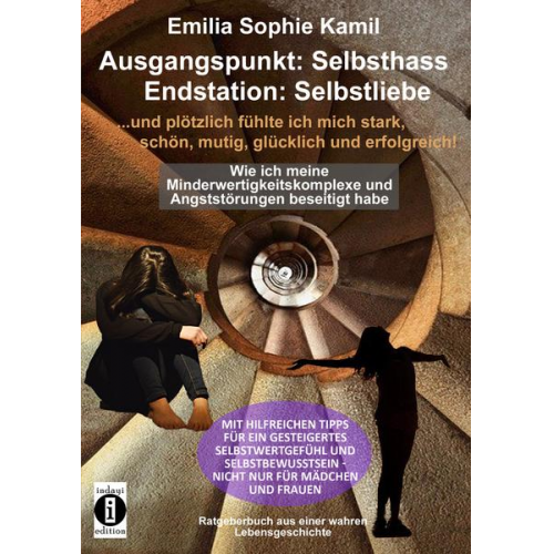 Emilia Sophie Kamil - Ausgangsituation: Selbsthass, Endstation: Selbstliebe …. und plötzlich fühlte ich mich stark, schön, mutig, glücklich und erfolgreich