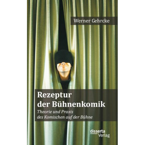 Werner Gehrcke - Rezeptur der Bühnenkomik: Theorie und Praxis des Komischen auf der Bühne