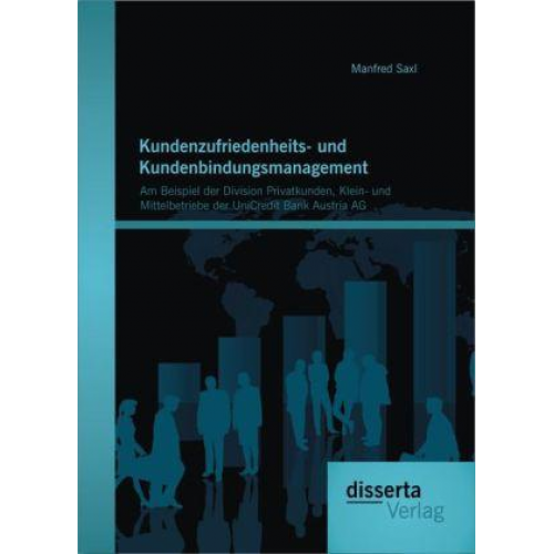 Manfred Saxl - Kundenzufriedenheits- und Kundenbindungsmanagement: Am Beispiel der Division Privatkunden, Klein- und Mittelbetriebe der UniCredit Bank Austria AG