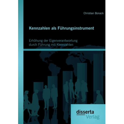 Christian Bonack - Kennzahlen als Führungsinstrument: Erhöhung der Eigenverantwortung durch Führung mit Kennzahlen