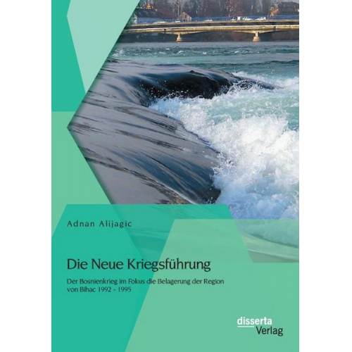 Adnan Alijagic - Die Neue Kriegsführung: Der Bosnienkrieg im Fokus die Belagerung der Region von Bihac 1992 - 1995