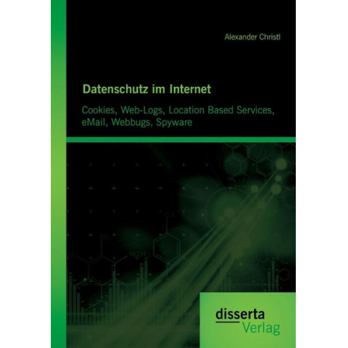 Alexander Christl - Datenschutz im Internet: Cookies, Web-Logs, Location Based Services, eMail, Webbugs, Spyware