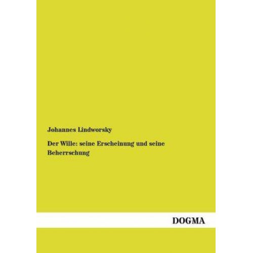 Johannes Lindworsky - Der Wille: seine Erscheinung und seine Beherrschung