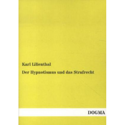 Karl Lilienthal - Der Hypnotismus und das Strafrecht