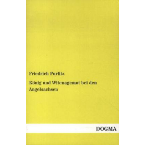 Friedrich Purlitz - König und Witenagemot bei den Angelsachsen