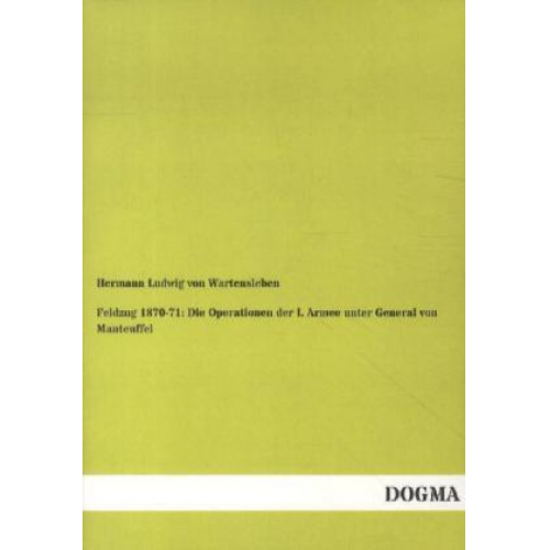 Hermann Ludwig Wartensleben - Feldzug 1870-71: Die Operationen der I. Armee unter General von Manteuffel