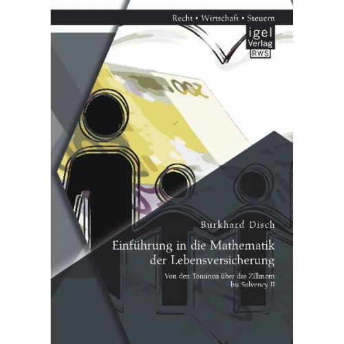 Burkhard Disch - Einführung in die Mathematik der Lebensversicherung: Von den Tontinen über das Zillmern bis Solvency II