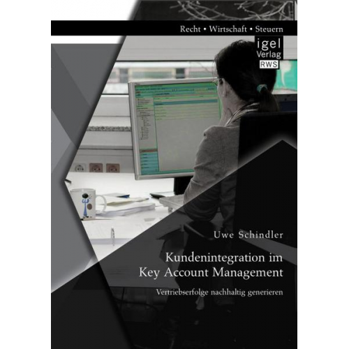 Uwe Schindler - Kundenintegration im Key Account Management: Vertriebserfolge nachhaltig generieren