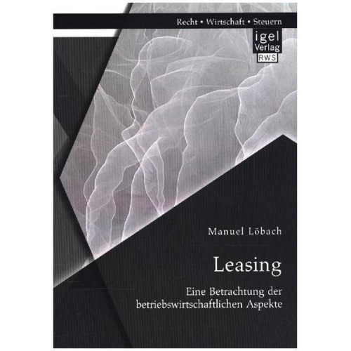 Manuel Löbach - Leasing: Eine Betrachtung der betriebswirtschaftlichen Aspekte