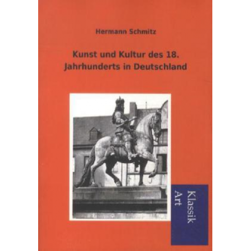 Hermann Schmitz - Kunst und Kultur des 18. Jahrhunderts in Deutschland