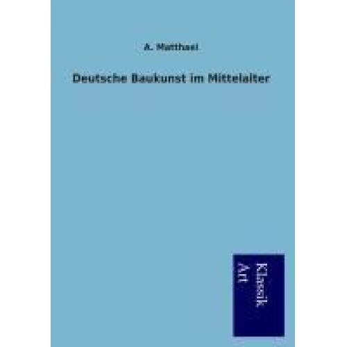 A. Matthaei - Deutsche Baukunst im Mittelalter